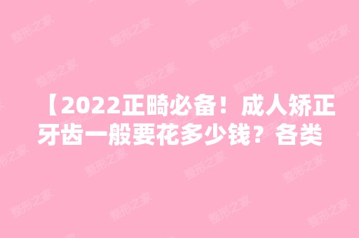 【2024正畸必备！成人矫正牙齿一般要花多少钱？各类矫正器价格已公布】