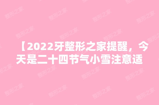 【2024牙提醒，今天是二十四节气小雪注意适当添加衣物】