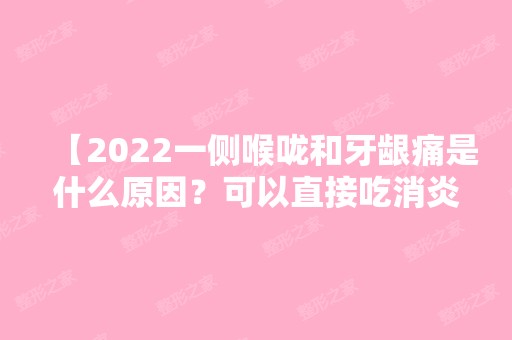 【2024一侧喉咙和牙龈痛是什么原因？可以直接吃消炎药吗？】