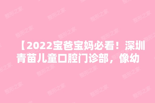 【2024宝爸宝妈必看！深圳青苗儿童口腔门诊部，像幼儿园的儿童口腔】