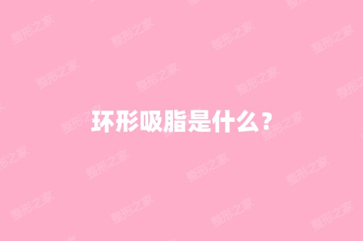 环形吸脂是什么？