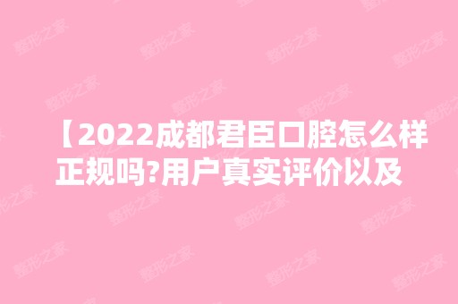 【2024成都君臣口腔怎么样正规吗?用户真实评价以及价格表让你略知一二】