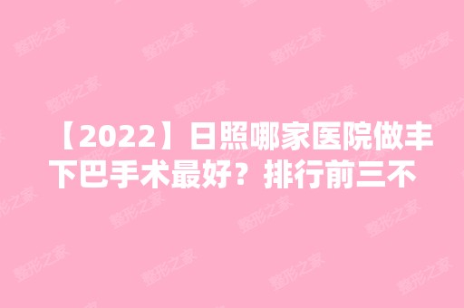 【2024】日照哪家医院做丰下巴手术比较好？排行前三不仅看医院实力！