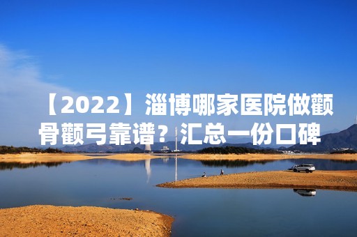 【2024】淄博哪家医院做颧骨颧弓靠谱？汇总一份口碑医院排行榜前五点评!价格表全新