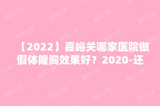 【2024】嘉峪关哪家医院做假体隆胸效果好？2024-还有整假体隆胸价格案例参考哦!！