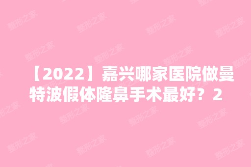 【2024】嘉兴哪家医院做曼特波假体隆鼻手术比较好？2024排行前10医院盘点!个个都是口碑