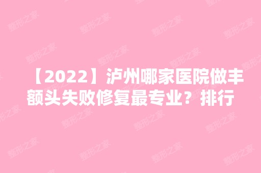 【2024】泸州哪家医院做丰额头失败修复哪家好？排行榜大全上榜牙科依次公布!含口碑