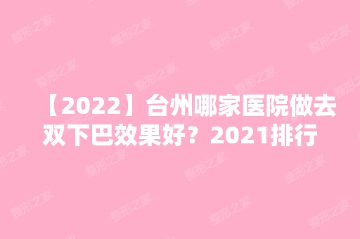 【2024】台州哪家医院做去双下巴效果好？2024排行前10医院盘点!个个都是口碑好且人气