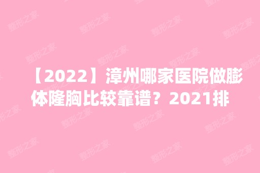 【2024】漳州哪家医院做膨体隆胸比较靠谱？2024排行榜前五这几家都有资质_含芗城巧兰