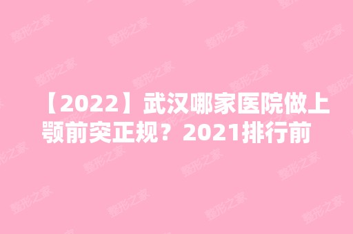 【2024】武汉哪家医院做上颚前突正规？2024排行前10医院盘点!个个都是口碑好且人气高