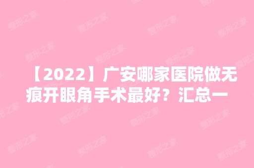 【2024】广安哪家医院做无痕开眼角手术比较好？汇总一份口碑医院排行榜前五点评!价格