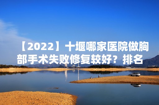 【2024】十堰哪家医院做胸部手术失败修复较好？排名前三海菲、楚美熙、太和医院六堰