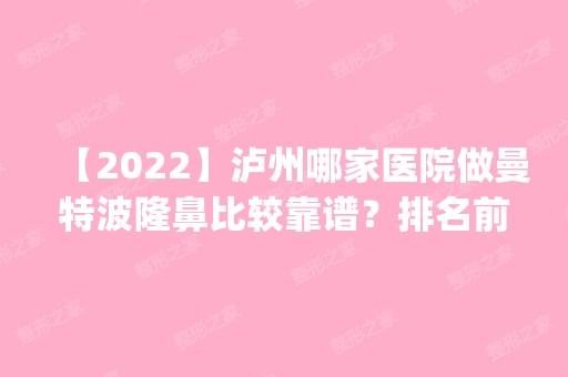 【2024】泸州哪家医院做曼特波隆鼻比较靠谱？排名前五口碑医院盘点_杨氏、可丽雅实