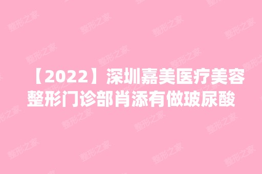 【2024】深圳嘉美医疗美容整形门诊部肖添有做玻尿酸隆鼻怎么样？附医生简介|玻尿酸