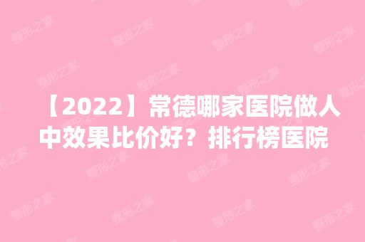 【2024】常德哪家医院做人中效果比价好？排行榜医院齐聚_佳诺、海龙等一一公布口碑