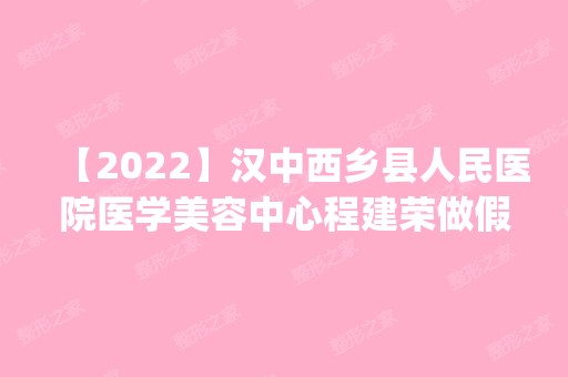 【2024】汉中西乡县人民医院医学美容中心程建荣做假体隆胸怎么样？附医生简介|假体