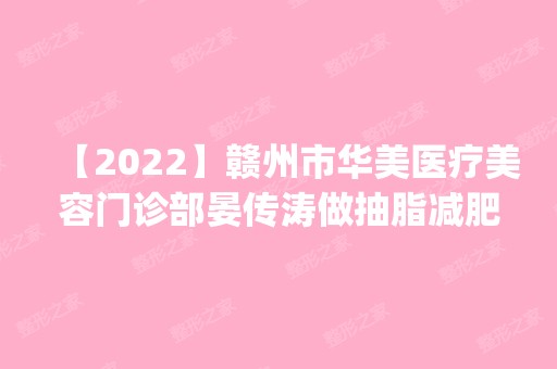 【2024】赣州市华美医疗美容门诊部晏传涛做抽脂减肥怎么样？附医生简介|抽脂减肥案