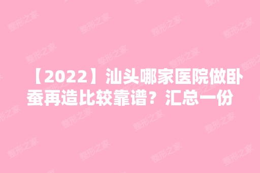 【2024】汕头哪家医院做卧蚕再造比较靠谱？汇总一份口碑医院排行榜前五点评!价格表