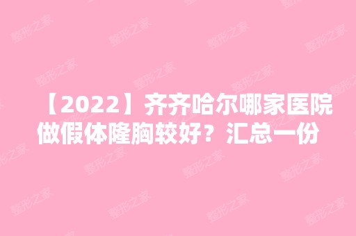 【2024】齐齐哈尔哪家医院做假体隆胸较好？汇总一份口碑医院排行榜前五点评!价格表