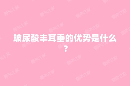 玻尿酸丰耳垂的优势是什么？