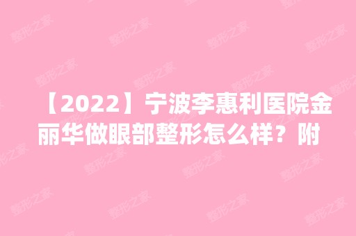 【2024】宁波李惠利医院金丽华做眼部整形怎么样？附医生简介|眼部整形案例及价格表