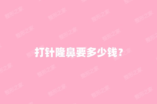 打针隆鼻要多少钱？