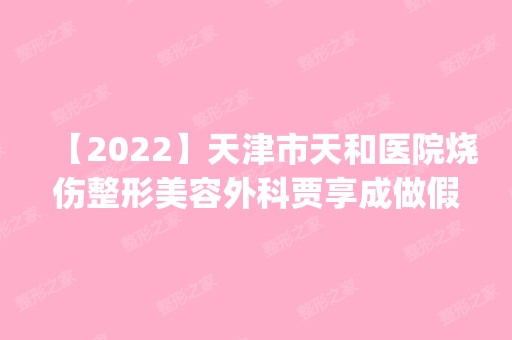 【2024】天津市天和医院烧伤整形美容外科贾享成做假体隆鼻怎么样？附医生简介|假体