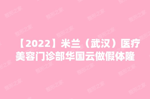 【2024】米兰（武汉）医疗美容门诊部华国云做假体隆鼻怎么样？附医生简介|假体隆鼻