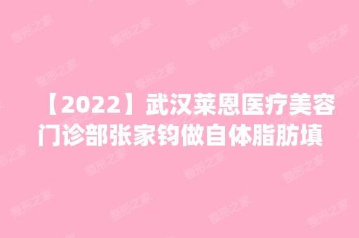 【2024】武汉莱恩医疗美容门诊部张家钧做自体脂肪填充额头怎么样？附医生简介|自体