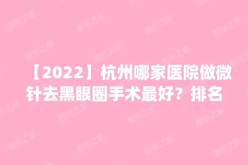 【2024】杭州哪家医院做微针去黑眼圈手术比较好？排名前四医院汇总_附价格查询！