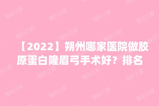 【2024】朔州哪家医院做胶原蛋白隆眉弓手术好？排名前五医院评点_附手术价格查询！