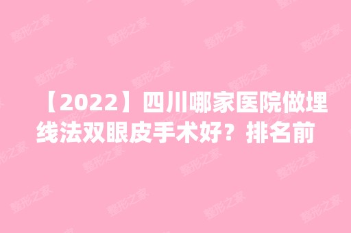 【2024】四川哪家医院做埋线法双眼皮手术好？排名前四权威医美口碑盘点_含手术价格