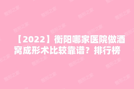 【2024】衡阳哪家医院做酒窝成形术比较靠谱？排行榜大全上榜牙科依次公布!含口碑及