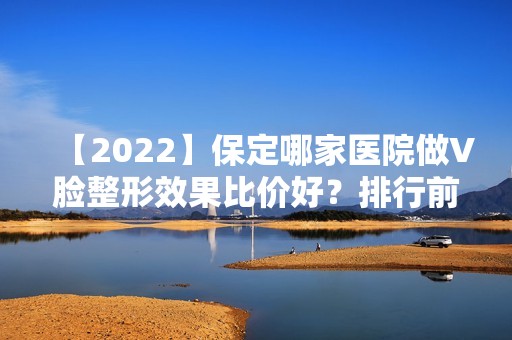 【2024】保定哪家医院做V脸整形效果比价好？排行前三不仅看医院实力！