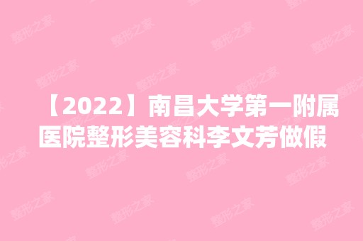 【2024】南昌大学第一附属医院整形美容科李文芳做假体隆胸怎么样？附医生简介|假体