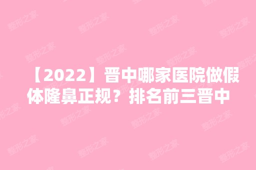 【2024】晋中哪家医院做假体隆鼻正规？排名前三晋中医疗美容那家好、美丽韩、莺华都