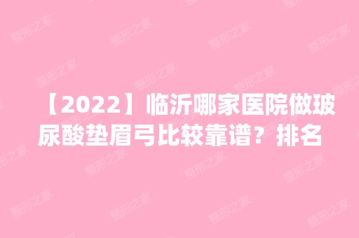 【2024】临沂哪家医院做玻尿酸垫眉弓比较靠谱？排名前五口碑医院盘点_临沂中医院、