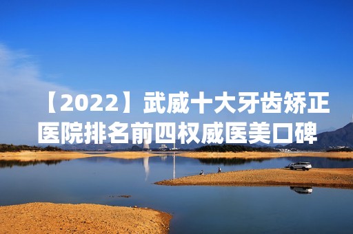 【2024】武威十大牙齿矫正医院排名前四权威医美口碑盘点_含手术价格查询！