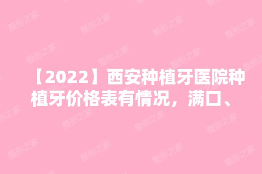 【2024】西安种植牙医院种植牙价格表有情况，满口、单颗收费不贵