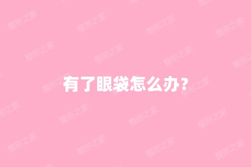 有了眼袋怎么办？