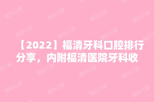 【2024】福清牙科口腔排行分享，内附福清医院牙科收费标准！