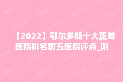 【2024】鄂尔多斯十大正畸医院排名前五医院评点_附手术价格查询！