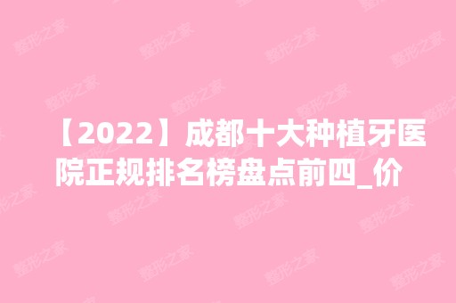 【2024】成都十大种植牙医院正规排名榜盘点前四_价格清单一一出示!！