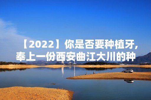 【2024】你是否要种植牙,奉上一份西安曲江大川的种植体与参考价格