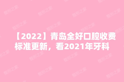 【2024】青岛全好口腔收费标准更新，看2024年牙科价格有什么变化！