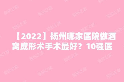 【2024】扬州哪家医院做酒窝成形术手术比较好？10强医院口碑特色各不同~价格收费合理！