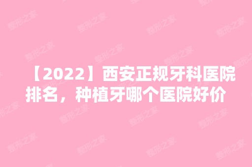 【2024】西安正规牙科医院排名，种植牙哪个医院好价格一览表?