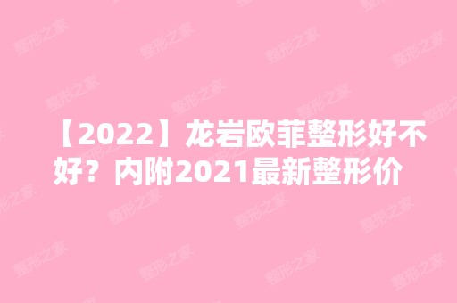 【2024】龙岩欧菲整形好不好？内附2024新整形价格表及眼袋去除手术案例分享