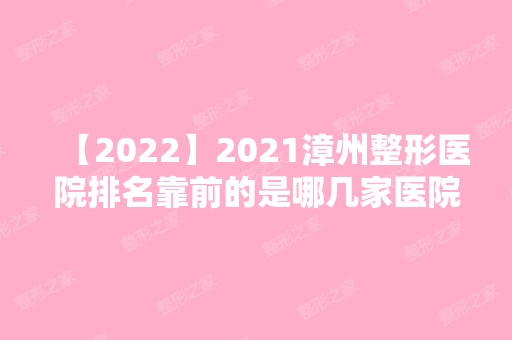 2024漳州整形医院排名靠前的是哪几家医院？内附整形医院介绍及2024新整形价