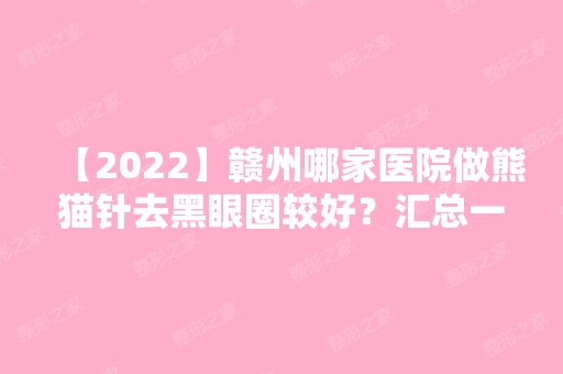 【2024】赣州哪家医院做熊猫针去黑眼圈较好？汇总一份口碑医院排行榜前五点评!价格